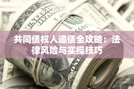 北京共同债权人追债全攻略：法律风险与实操技巧
