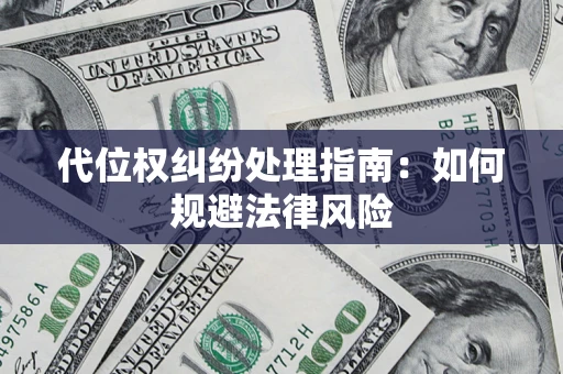 北京代位权纠纷处理指南:如何规避法律风险 北京代位权纠纷处理指南:如何规避法律风险