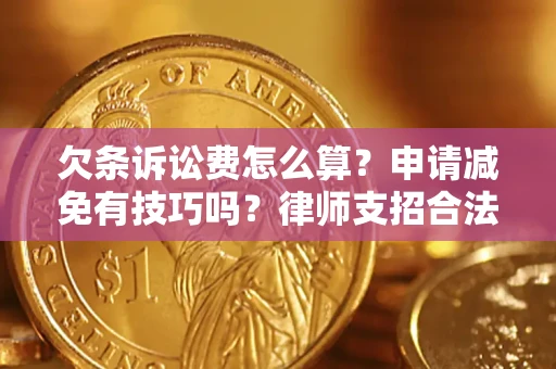 北京欠条诉讼费怎么算？申请减免有技巧吗？律师支招合法省钱