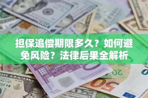 北京担保追偿期限多久？如何避免风险？法律后果全解析