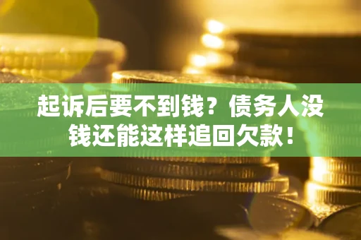 北京起诉后要不到钱？债务人没钱还能这样追回欠款！