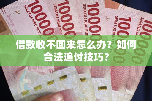 北京借款收不回来怎么办？如何合法追讨技巧？