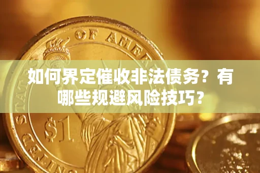 北京如何界定催收非法债务？有哪些规避风险技巧？