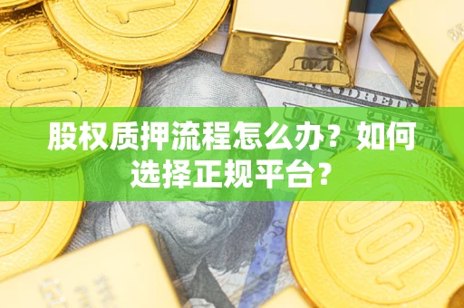 北京股权质押流程怎么办？如何选择正规平台？