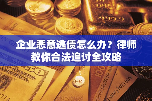 北京企业恶意逃债怎么办？律师教你合法追讨全攻略