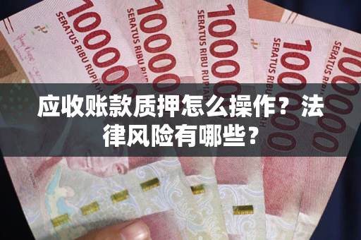 北京应收账款质押怎么操作？法律风险有哪些？