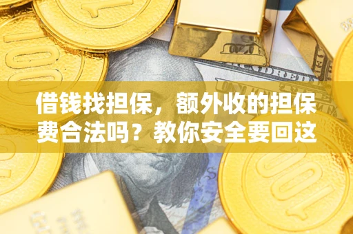 北京借钱找担保，额外收的担保费合法吗？教你安全要回这笔钱