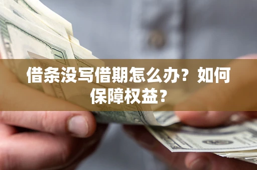 北京借条没写借期怎么办？如何保障权益？