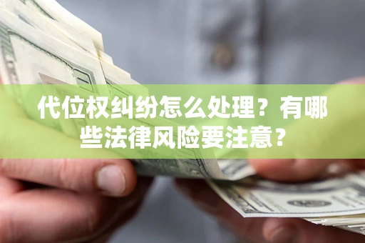 北京代位权纠纷怎么处理？有哪些法律风险要注意？