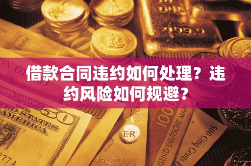 北京借款合同违约如何处理？违约风险如何规避？