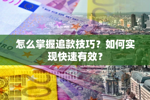 北京怎么掌握追款技巧？如何实现快速有效？