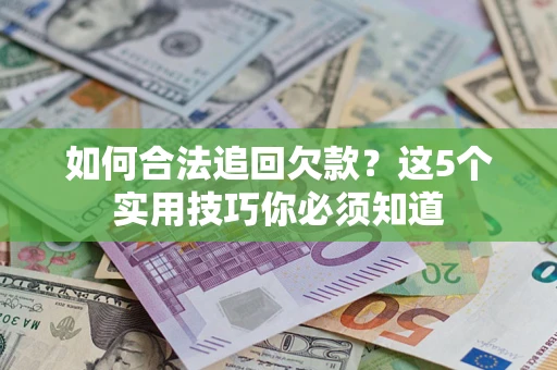 北京如何合法追回欠款？这5个实用技巧你必须知道