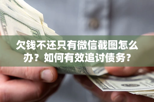 北京欠钱不还只有微信截图怎么办？如何有效追讨债务？