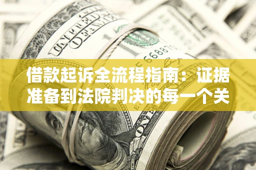 北京借款起诉全流程指南：证据准备到法院判决的每一个关键步骤