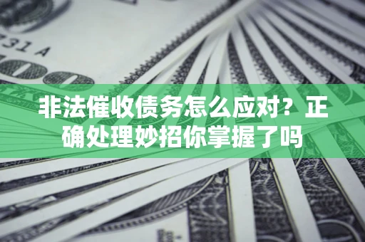 北京非法催收债务怎么应对？正确处理妙招你掌握了吗
