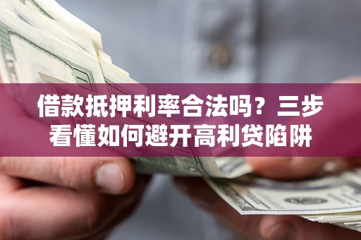 北京借款抵押利率合法吗？三步看懂如何避开高利贷陷阱