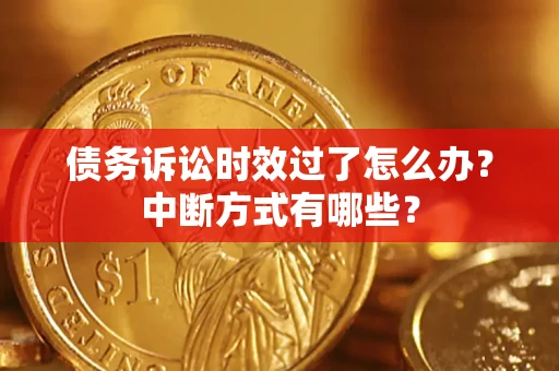 北京债务诉讼时效过了怎么办？中断方式有哪些？