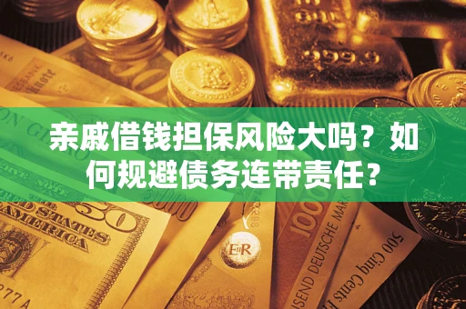 北京亲戚借钱担保风险大吗？如何规避债务连带责任？