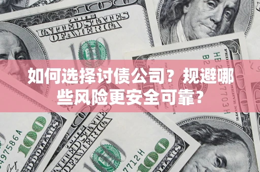 北京如何选择讨债公司？规避哪些风险更安全可靠？