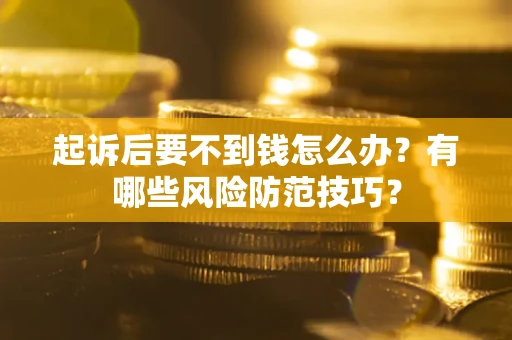 北京起诉后要不到钱怎么办?有哪些风险防范技巧? 北京起诉后要不到钱怎么办?有哪些风险防范技巧?