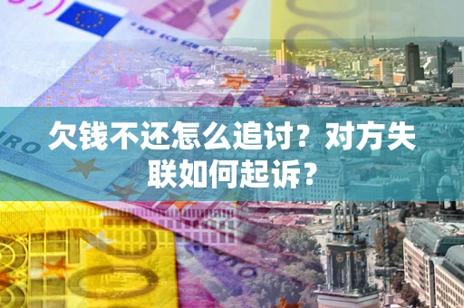 北京欠钱不还怎么追讨？对方失联如何起诉？