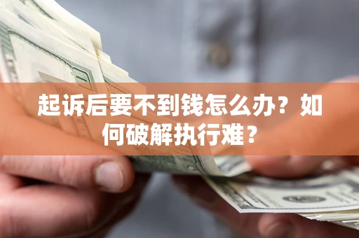 北京起诉后要不到钱怎么办？如何破解执行难？