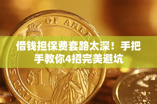 北京借钱担保费套路太深！手把手教你4招完美避坑
