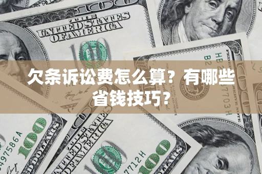 北京欠条诉讼费怎么算？有哪些省钱技巧？