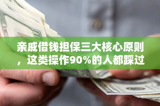 北京亲戚借钱担保三大核心原则，这类操作90%的人都踩过坑！附法院判决案例