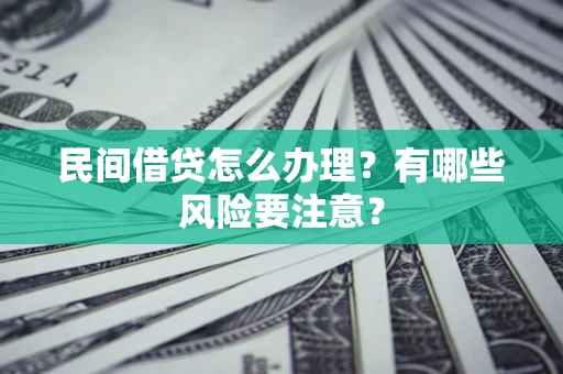 北京民间借贷怎么办理？有哪些风险要注意？
