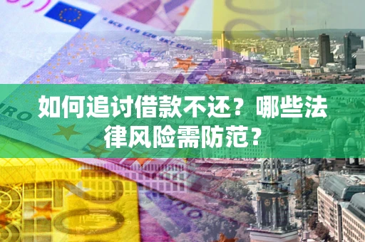 北京如何追讨借款不还？哪些法律风险需防范？