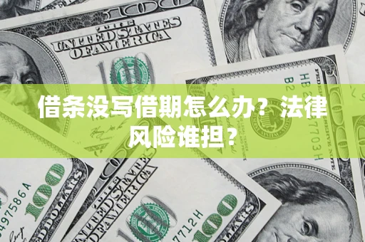 北京借条没写借期怎么办？法律风险谁担？