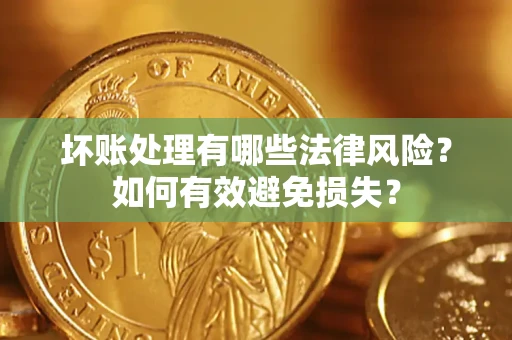 北京坏账处理有哪些法律风险？如何有效避免损失？